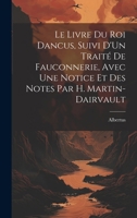 Le Livre Du Roi Dancus, Suivi D'Un Traité De Fauconnerie, Avec Une Notice Et Des Notes Par H. Martin-Dairvault 1021422916 Book Cover