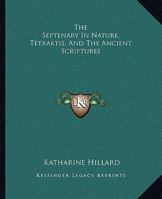 The Septenary In Nature, Tetraktis, And The Ancient Scriptures 1425316778 Book Cover