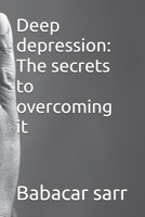 Deep depression: The secrets to overcoming it B0F23PWJDX Book Cover