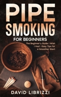Pipe Smoking for Beginners: The Beginner’s Guide I Wish I Had—Easy Tips for a Smoother Start B0FCSGJ2DW Book Cover