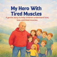 My Hero With Tired Muscles: A gentle story to help children understand love, loss, and tired muscles. B0GF6J4W63 Book Cover
