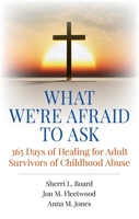 What We're Afraid to Ask: 365 Days of Healing for Adult Survivors of Childhood Abuse 1785351230 Book Cover