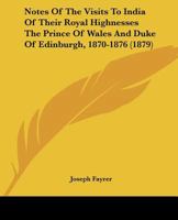 Notes Of The Visits To India Of Their Royal Highnesses The Prince Of Wales And Duke Of Edinburgh, 1870-1876 1165422360 Book Cover