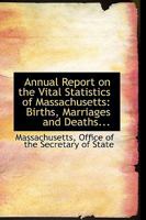 Annual Report on the Vital Statistics of Massachusetts: Births, Marriages and Deaths... 0554527871 Book Cover