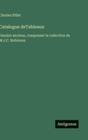 Catalogue deTableaux: Dessins anciens, composant la collection de M.J.C. Robinson (French Edition) 3563073570 Book Cover