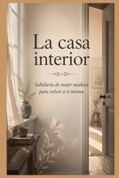 La casa interior: Sabiduría de mujer madura para volver a sí misma. (Spanish Edition) B0GY3PBFT5 Book Cover