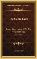 The Game Laws: From King Henry III To The Present Period 1120883083 Book Cover