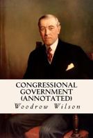 Congressional Government: A Study in American Politics (Library of Liberal Thought) 1518654959 Book Cover