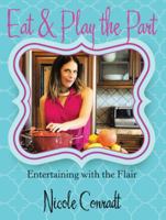 Eat & Play the Part: Entertaining with the Flair 1489714758 Book Cover