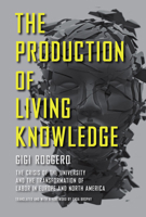 The Production of Living Knowledge: The Crisis of the University and the Transformation of Labor in Europe and North America 1439905738 Book Cover