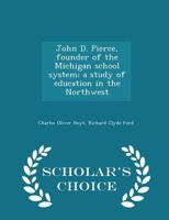 John D. Pierce, Founder of the Michigan School System; a Study of Education in the Northwest 101795450X Book Cover
