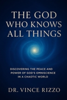 The God Who Knows All Things: Discovering the Peace and Power of God’s Omniscience in a Chaotic World B0FWJQ1GPL Book Cover