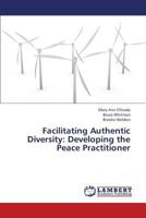 Facilitating Authentic Diversity: Developing the Peace Practitioner 3659391166 Book Cover