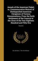 Annals of the American Pulpit; Or, Commemorative Notices of Distinguished American Clergymen of Various Denominations, from the Early Settlement of the Country to the Close of the Year Eighteen Hundre 1360305211 Book Cover
