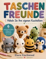 Taschenfreunde: Häkeln Sie Ihre eigenen Kuscheltiere 6 Anfängerfreundliche Amigurumi-Anleitungen für Kinder (German Edition) B0H4HXSVT4 Book Cover