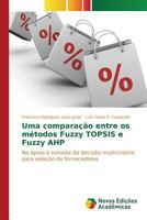 Uma comparação entre os métodos Fuzzy TOPSIS e Fuzzy AHP 3639759257 Book Cover