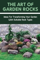 The Art Of Garden Rocks: Ideas For Transforming Your Garden With Suitable Rock Types: What Size Rock Is Best For Landscaping B09CRK98H8 Book Cover