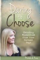 Daring to Choose: Gaining Momentum from your Darkest Days 1612060498 Book Cover