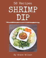 50 Shrimp Dip Recipes: Shrimp Dip Cookbook - Your Best Friend Forever B08P1H48VQ Book Cover