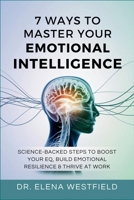 7 Ways to Master Your Emotional Intelligence: Science-Backed Steps to Boost Your EQ, Build Emotional Resilience & Thrive at Work B0FTMTJ7W4 Book Cover