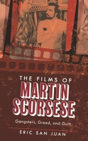 The Films of Martin Scorsese: Gangsters, Greed, and Guilt B0DQ3LQX45 Book Cover