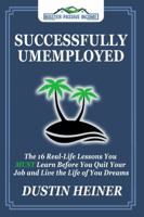 Successfully Unemployed: 16 Real Life Lessons You Must Learn Before You Quit Your Job and Live the Life of Your Dreams 0997515589 Book Cover