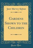 Gardens Shown to the Children (Classic Reprint) 1355960606 Book Cover