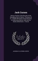 Jack Curzon: Being a Portion of the Records of the Managing Clerk of Martin, Thompson & Co., English Merchants Doing Business in Hong Kong, Manila, Cebu and the Straits Settlements : A Novel 1377456226 Book Cover