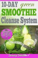 10-Day Green Smoothie Cleanse System: Over 80+ All-New Green Smoothie Recipes to Help you lose 15 Lbs in 10 Days 1502541025 Book Cover