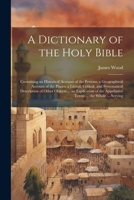 A Dictionary of the Holy Bible: Containing an Historical Account of the Persons; a Geographical Account of the Places; a Literal, Critical, and ... Appellative Terms ... the Whole ... Serving 1021666092 Book Cover