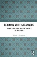 Bearing with Strangers: Arendt, Education and the Politics of Inclusion 0815378106 Book Cover