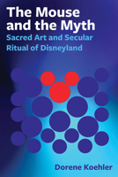 The Mouse and the Myth: Sacred Art and Secular Ritual of Disneyland 0861967275 Book Cover