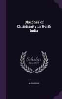Sketches of Christianity in North India 1359456252 Book Cover