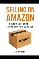 SELLING ON AMAZON: A STEP-BY-STEP HANBOOK FOR SUCCESS B0FJX7GLQG Book Cover