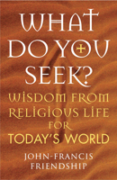 What Do You Seek? Wisdom from religious life for today's world 1786223457 Book Cover