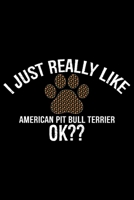 I Just Really Like American Pit Bull Terrier Ok?: Cool American Pit Bull Terrier Dog Journal Notebook - Funny American Pit Bull Terrier Dog Notebook - American Pit Bull Terrier Owner Gifts. 6 x 9 in 1 1674988354 Book Cover