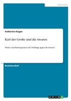 Karl der Große und die Awaren: Motive und Konsequenzen der Feldzüge gegen die Awaren 3346289915 Book Cover