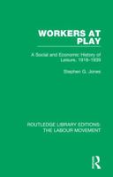 Workers at Play: A Social and Economic History of Leisure, 1918-39 113832700X Book Cover