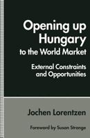 Opening Up Hungary to the World Market: External Constraints and Opportunities 1349238724 Book Cover