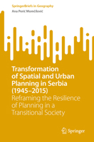 Transformation of Spatial and Urban Planning in Serbia (1945-2015): Reframing the Resilience of Planning in a Transitional Society (SpringerBriefs in Geography) 3032052424 Book Cover