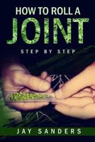 How to Roll a Joint: step by step 154043138X Book Cover