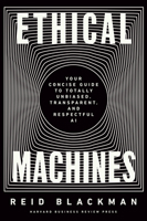 Ethical Machines: Your Concise Guide to Totally Unbiased, Transparent, and Respectful AI 1647822815 Book Cover