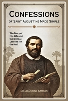 Confessions of Saint Augustine Made Simple: The Story of His Life and the Eternal Lessons for the Soul B0FMY8JKB9 Book Cover