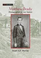 Mathew Brady: Photographer of Our Nation: Photographer of Our Nation 076568151X Book Cover