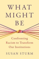 What Might Be: Confronting Racism to Transform Our Institutions 0691246742 Book Cover