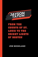 JAYSON TATUM: From the Courts of St. Louis to the Bright Lights of Boston B0CWGVXYJJ Book Cover