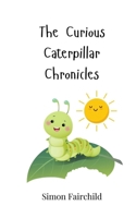 The Curious Caterpillar Chronicles 3690745039 Book Cover
