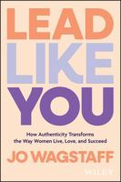 Lead Like You: How Authenticity Transforms the Way Women Live, Love, and Succeed 1394248709 Book Cover