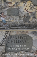 Perfect Children: Growing Up on the Religious Fringe 019982780X Book Cover