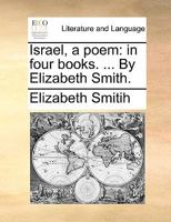 Israel, a poem: in four books. ... By Elizabeth Smith. 1170379877 Book Cover